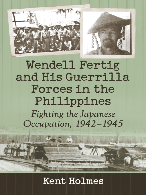 Title details for Wendell Fertig and His Guerrilla Forces in the Philippines by Kent Holmes - Wait list